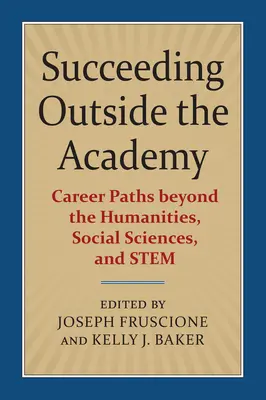 Siker az akadémián kívül: Karrierutak a bölcsészettudományokon, társadalomtudományokon és a törzsi tudományokon túl - Succeeding Outside the Academy: Career Paths Beyond the Humanities, Social Sciences, and Stem