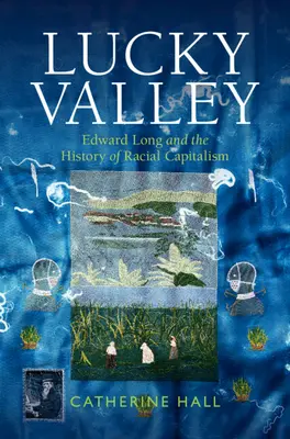 Lucky Valley - Edward Long és a faji kapitalizmus története (Hall Catherine (University College London)) - Lucky Valley - Edward Long and the History of Racial Capitalism (Hall Catherine (University College London))