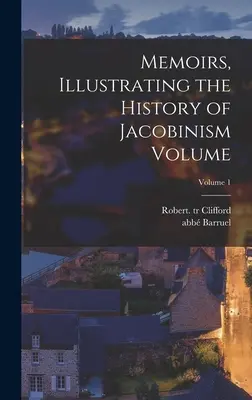 Memoirs, Illustrating the History of Jacobinism Volume; 1. kötet (Barruel Abb (Augustin) 1741-1820) - Memoirs, Illustrating the History of Jacobinism Volume; Volume 1 (Barruel Abb (Augustin) 1741-1820)