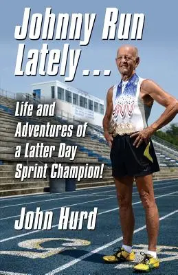 Johnny Run Lately: Egy utolsó napi sprintbajnok élete és kalandjai - Johnny Run Lately: The Life and Adventures of a Latter Day Sprint Champion