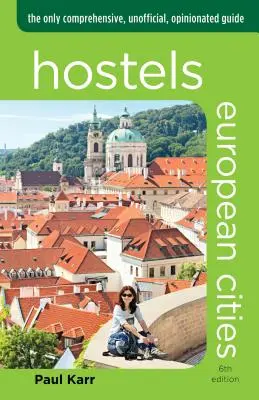 Hostelek európai városok: Az egyetlen átfogó, nem hivatalos, véleményes útikönyv - Hostels European Cities: The Only Comprehensive, Unofficial, Opinionated Guide