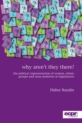 Miért nincsenek ott? A nők, az etnikai csoportok és a problémakörök politikai képviselete a törvényhozásban - Why Aren't They There?: The Political Representation of Women, Ethnic Groups and Issue Positions in Legislatures