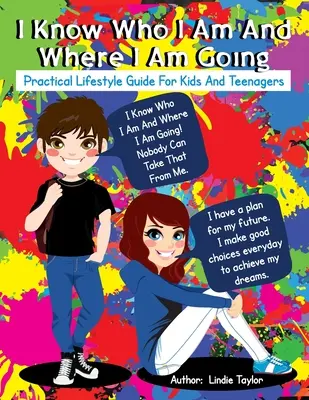 Tudom, ki vagyok és hová megyek: Gyakorlati életvezetési útmutató gyerekeknek és tinédzsereknek - I Know Who I Am and Where I Am Going: Practical Lifestyle Guide for Kids and Teenagers