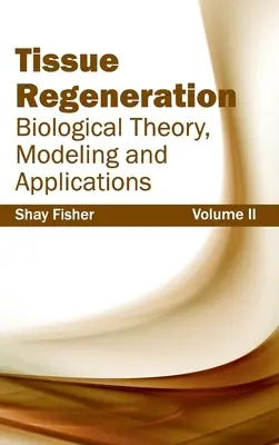 Tissue Regeneration: Biológiai elmélet, modellezés és alkalmazások (II. kötet) - Tissue Regeneration: Biological Theory, Modeling and Applications (Volume II)