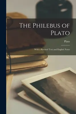 Platón Philebusza: Felülvizsgált szöveggel és angol nyelvű jegyzetekkel - The Philebus of Plato: With a Revised Text and English Notes