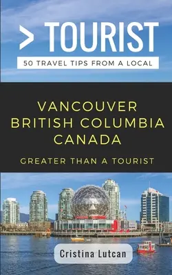 Nagyobb, mint egy turista - Vancouver Brit Columbia Kanada: 50 utazási tipp egy helyitől - Greater Than a Tourist- Vancouver British Columbia Canada: 50 Travel Tips from a Local