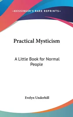 Gyakorlati misztika: Egy kis könyv normális embereknek - Practical Mysticism: A Little Book for Normal People