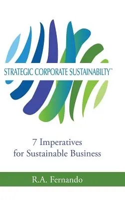 Stratégiai vállalati fenntarthatóság: a fenntartható üzleti élet 7 imperatívája - Strategic Corporate Sustainability: 7 Imperatives for Sustainable Business