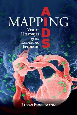 Mapování AIDS: Vizuální historie trvalé epidemie AIDS: Vizuální historie AIDS: Vizuální historie trvalé epidemie AIDS - Mapping AIDS: Visual Histories of an Enduring Epidemic
