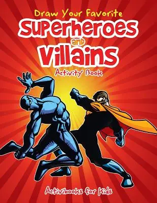 Draw Your Favorite Superheroes and Villains Activity Book (Rajzold le a kedvenc szuperhőseidet és gonosztevőidet) - Draw Your Favorite Superheroes and Villains Activity Book