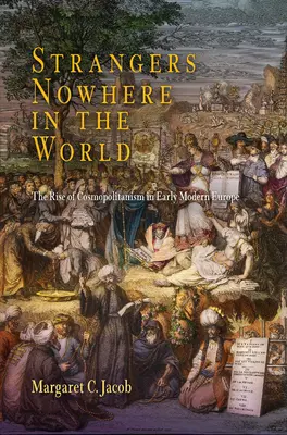 Idegenek sehol a világon: A kozmopolitizmus felemelkedése a kora újkori Európában - Strangers Nowhere in the World: The Rise of Cosmopolitanism in Early Modern Europe