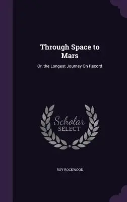 Az űrön át a Marsra: Vagy: A leghosszabb utazás a történelemben - Through Space to Mars: Or, the Longest Journey On Record