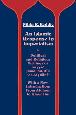 Iszlám válasz az imperializmusra: Sayyid Jamal Ad-Din Al-Afghani politikai és vallási írásai 21. kötet - An Islamic Response to Imperialism: Political and Religious Writings of Sayyid Jamal Ad-Din Al-Afghani Volume 21