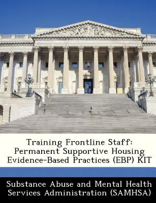 Frontline személyzet képzése: Állandó támogató lakhatás bizonyítékokon alapuló gyakorlatok (Ebp) készlet - Training Frontline Staff: Permanent Supportive Housing Evidence-Based Practices (Ebp) Kit