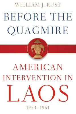 A mocsár előtt: Amerikai beavatkozás Laoszban, 1954-1961 - Before the Quagmire: American Intervention in Laos, 1954-1961