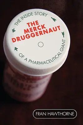 A Merck Druggernaut: Egy gyógyszeripari óriás belső története - The Merck Druggernaut: The Inside Story of a Pharmaceutical Giant