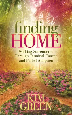 Finding Home: Walking Surrendered Through Terminal Cancer and Failed Adoption (Séta a halálos rákon és a sikertelen örökbefogadáson keresztül) - Finding Home: Walking Surrendered Through Terminal Cancer and Failed Adoption