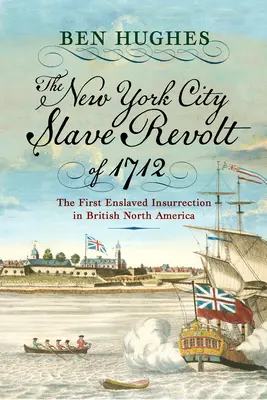 Az 1712-es New York-i rabszolgalázadás: Az első rabszolgalázadás Észak-Amerika brit részén - The New York City Slave Revolt of 1712: The First Enslaved Insurrection in British North America