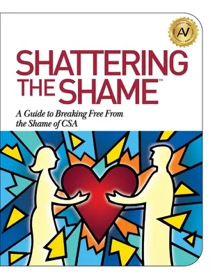 A szégyen szétzúzása: A Guide to Breaking Free From the Shame of CSA (Útmutató a CSA szégyentől való megszabaduláshoz) - Shattering the Shame: A Guide to Breaking Free From the Shame of CSA