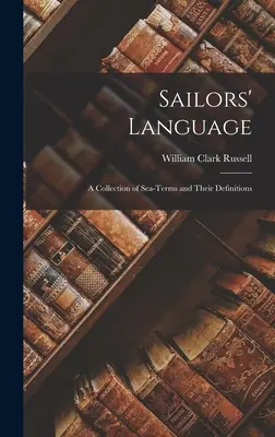 A tengerészek nyelve: Tengeri szakkifejezések és meghatározásuk gyűjteménye - Sailors' Language: A Collection of Sea-Terms and Their Definitions