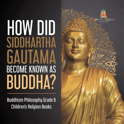 Hogyan lett Sziddhárta Gautama Buddha néven ismert? Buddhizmus Filozófia 6. osztályos gyermek valláskönyvek - How Did Siddhartha Gautama Become Known as Buddha? Buddhism Philosophy Grade 6 Children's Religion Books