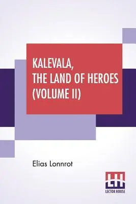 Kalevala, A hősök földje (II. kötet): Fordította: William Forsell Kirby, szerkesztette: Ernest Rhys - Kalevala, The Land Of Heroes (Volume II): Translated By William Forsell Kirby, Edited By Ernest Rhys