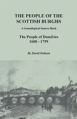 A skót burghok népe: A Genealogical Source Book. the People of Dumfries, 1600-1799. - People of the Scottish Burghs: A Genealogical Source Book. the People of Dumfries, 1600-1799