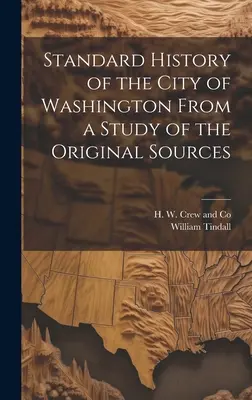 Washington városának egységes története az eredeti források tanulmányozása alapján - Standard History of the City of Washington From a Study of the Original Sources