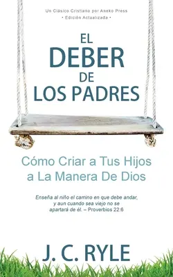 El Deber de los Padres: Cmo Criar a Tus Hijos a La Manera De Dios