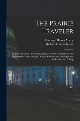 A prériutazó: Kézikönyv szárazföldi expedíciókhoz: Illusztrációkkal és a Mississ közötti főbb útvonalak útvonalaival. - The Prairie Traveler: A Hand-book for Overland Expeditions: With Illustrations, and Intineraries of the Principal Routes Between the Mississ