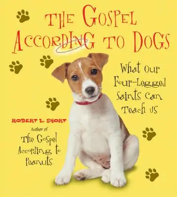 Az evangélium a kutyák szerint: Mit taníthatnak nekünk négylábú szentjeink - The Gospel According to Dogs: What Our Four-Legged Saints Can Teach Us