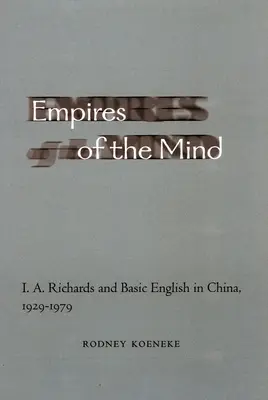 Az elme birodalmai: I. A. Richards és az angol nyelvi alapismeretek Kínában, 1929-1979 - Empires of the Mind: I. A. Richards and Basic English in China, 1929-1979