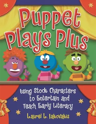 Puppet Plays Plus: Stock Characters Using Stock Characters to Entertaining and Teach Early Literacy (Bábjátékok plusz: Készletfigurák felhasználása a szórakoztatáshoz és a korai műveltség tanításához) - Puppet Plays Plus: Using Stock Characters to Entertain and Teach Early Literacy