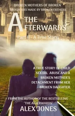 The Afterwards: Broken Mothers Of Broken Daughters Made By Broken Fathers