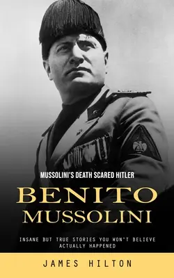 Benito Mussolini: Mussolini halála megrémítette Hitlert (Őrült, de igaz történetek, amikről nem fogod elhinni, hogy valóban megtörténtek) - Benito Mussolini: Mussolini's Death Scared Hitler (Insane but True Stories You Won't Believe Actually Happened)