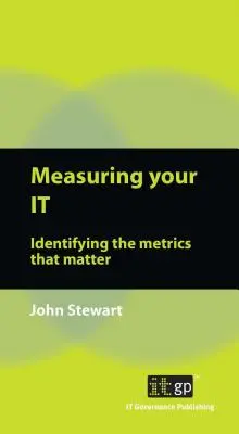 Az informatika mérése: a fontos mérőszámok meghatározása - Measuring Your IT: Identifying the Metrics That Matter