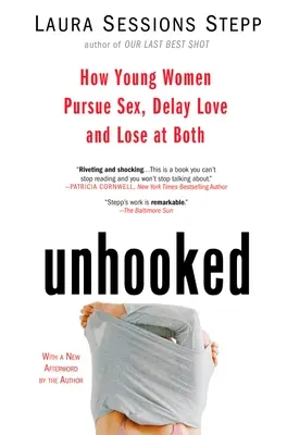 Unhooked: Hogyan hajszolják a fiatal nők a szexet, késleltetik a szerelmet és veszítenek mindkettőben - Unhooked: How Young Women Pursue Sex, Delay Love and Lose at Both