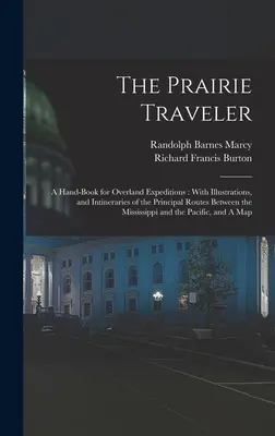 A prériutazó: Kézikönyv a szárazföldi expedíciókhoz: Illusztrációkkal és a Mississippi-félsziget közötti főbb útvonalak útvonalaival. - The Prairie Traveler: A Hand-book for Overland Expeditions: With Illustrations, and Intineraries of the Principal Routes Between the Mississ