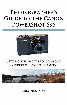 Fotós útmutató a Canon PowerShot S95 fényképezőgéphez: A legtöbbet kihozni a Canon zsebben hordozható digitális fényképezőgépéből - Photographer's Guide to the Canon PowerShot S95: Getting the Most from Canon's Pocketable Digital Camera