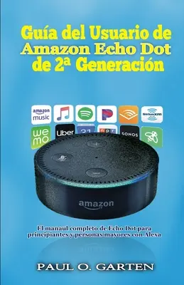 Gua del Usuario de Amazon Echo Dot de 2a generacin: El manual completo de Echo Dot para principiantes y personas mayores con Alexa