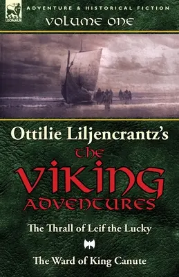 Ottilie A. Liljencrantz „A viking kalandok” című műve: A szerencsés Leif trónörököse és Canute király gyámsága című kötetek - Ottilie A. Liljencrantz's 'The Viking Adventures': Volume 1-The Thrall of Leif the Lucky and The Ward of King Canute