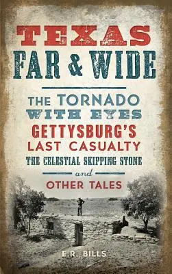 Texas messze földön: A szemfüles tornádó, Gettysburg utolsó áldozata, az égi ugrókő és más történetek - Texas Far and Wide: The Tornado with Eyes, Gettysburg's Last Casualty, the Celestial Skipping Stone and Other Tales