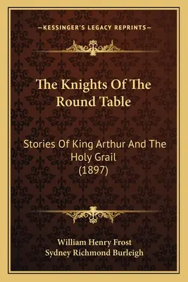 A kerekasztal lovagjai: Arthur király és a Szent Grál történetei (1897) - The Knights Of The Round Table: Stories Of King Arthur And The Holy Grail (1897)