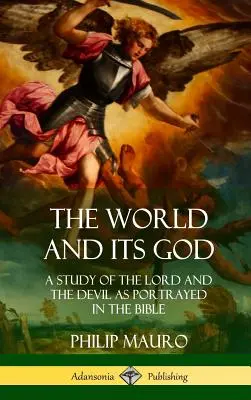 A világ és annak Istene: A Study of The Lord and the Devil as Portrayed in the Bible (Keménykötés) - The World and Its God: A Study of The Lord and the Devil as Portrayed in the Bible (Hardcover)