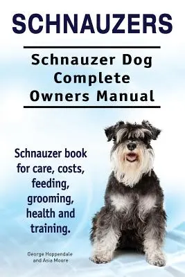 Schnauzerek. Schnauzer kutya Teljes tulajdonosi kézikönyv. Schnauzer könyv gondozás, költségek, etetés, ápolás, egészség és képzés.... - Schnauzers. Schnauzer Dog Complete Owners Manual. Schnauzer book for care, costs, feeding, grooming, health and training..