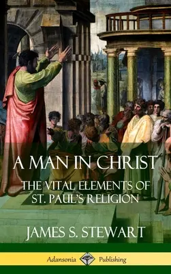 Egy ember Krisztusban: Szent Pál vallásának létfontosságú elemei (Keményfedeles) - A Man in Christ: The Vital Elements of St. Paul's Religion (Hardcover)