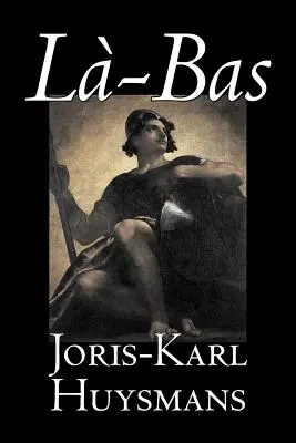 La-bas by Joris-Karl Huysmans, Fikció, Klasszikusok, Irodalmi művek, Akció és kaland, Fikció, Klasszikusok, Irodalmi művek, Akció és kaland - La-bas by Joris-Karl Huysmans, Fiction, Classics, Literary, Action & Adventure