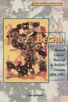 Bechu: „Kötött coolie” radikális Brit Guyana 1894-1901-ben - Bechu: 'Bound Coolie' Radical in British Guiana 1894-1901