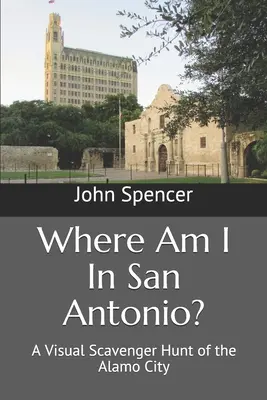 Hol vagyok San Antonióban? Az Alamo City vizuális kincsvadászata - Where Am I In San Antonio?: A Visual Scavenger Hunt of the Alamo City