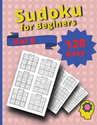 120 könnyű szudoku kezdőknek 6. kötet: Kihívás szudoku rejtvénykönyv - 120 Easy Sudoku for Beginners Vol 6: Challenge Sudoku Puzzle Book